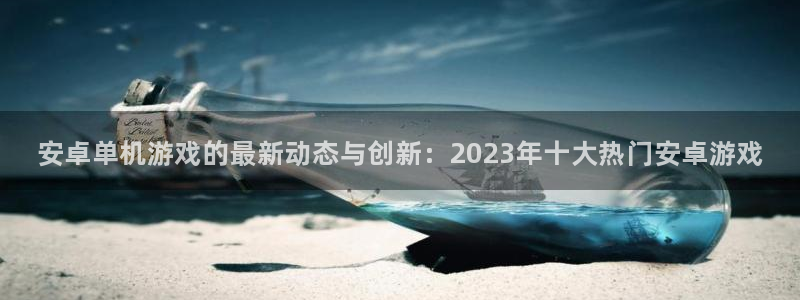 蓝冠娱乐平台注册：安卓单机游戏的最新动态与创新：2023年十