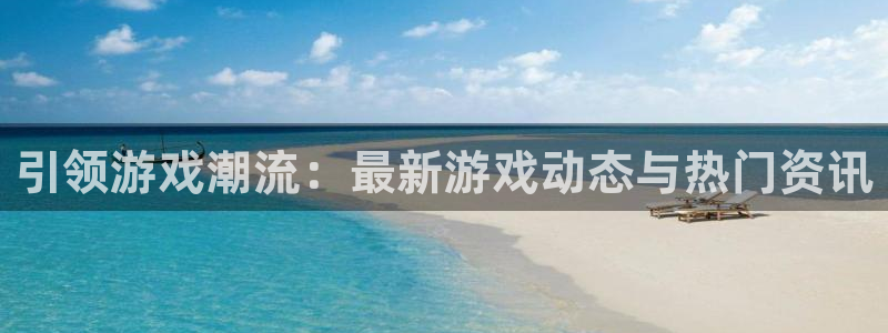 蓝冠娱乐：引领游戏潮流：最新游戏动态与热门资讯